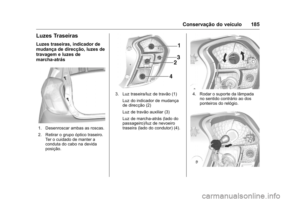 OPEL KARL 2016  Manual de Instruções (in Portugues) OPEL Karl Owner Manual (GMK-Localizing-Portugal-9231166) - 2016 - crc -
9/9/15
Conservação do veículo 185
Luzes Traseiras
Luzes traseiras, indicador de
mudança de direcção, luzes de
travagem e l