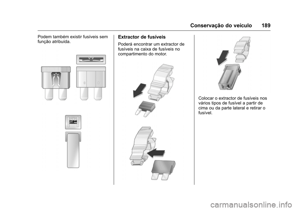 OPEL KARL 2016  Manual de Instruções (in Portugues) OPEL Karl Owner Manual (GMK-Localizing-Portugal-9231166) - 2016 - crc -
9/9/15
Conservação do veículo 189
Podem também existir fusíveis sem
função atribuída.Extractor de fusíveis
Poderá enco
