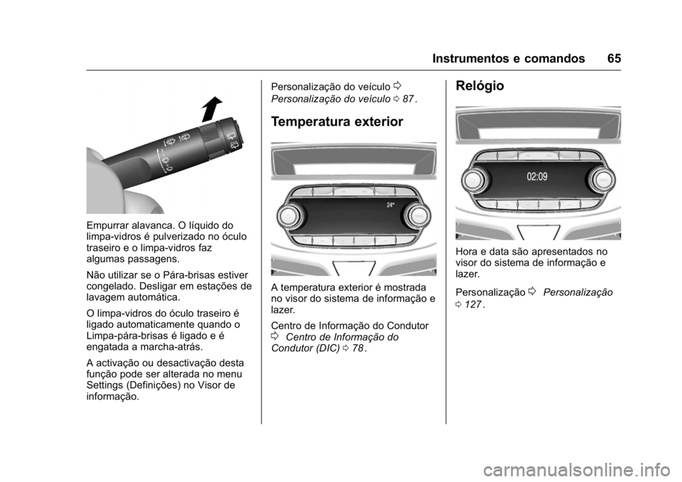 OPEL KARL 2016  Manual de Instruções (in Portugues) OPEL Karl Owner Manual (GMK-Localizing-Portugal-9231166) - 2016 - crc -
9/9/15
Instrumentos e comandos 65
Empurrar alavanca. O líquido do
limpa-vidros é pulverizado no óculo
traseiro e o limpa-vidr