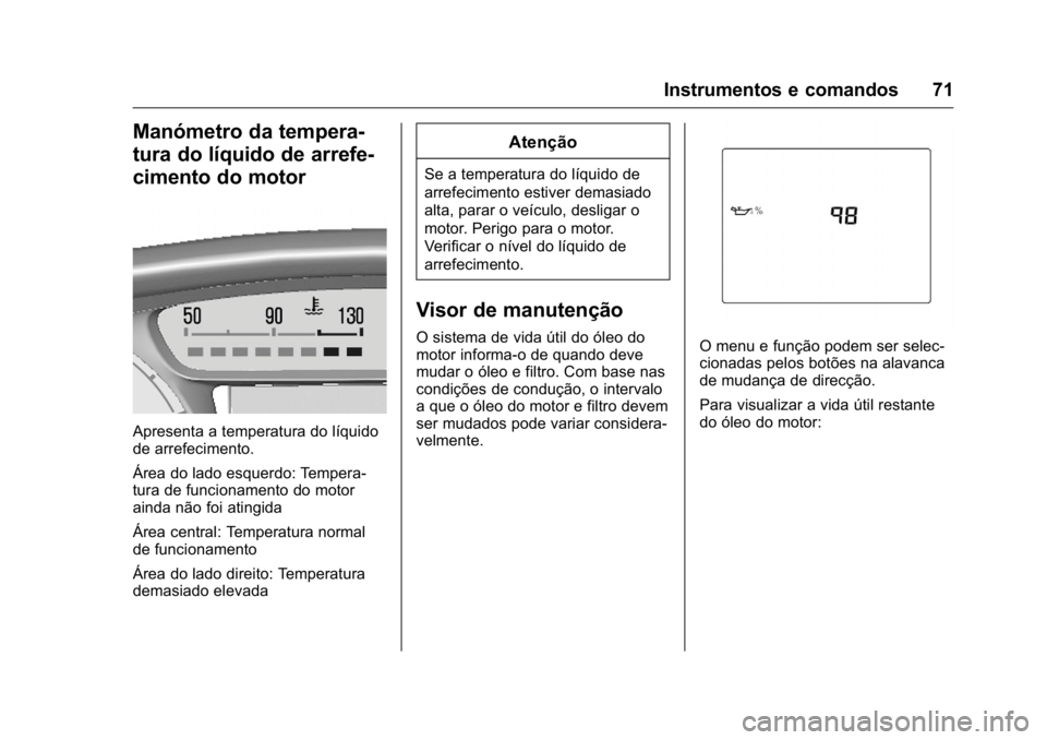 OPEL KARL 2016  Manual de Instruções (in Portugues) OPEL Karl Owner Manual (GMK-Localizing-Portugal-9231166) - 2016 - crc -
9/9/15
Instrumentos e comandos 71
Manómetro da tempera-
tura do líquido de arrefe-
cimento do motor
Apresenta a temperatura do