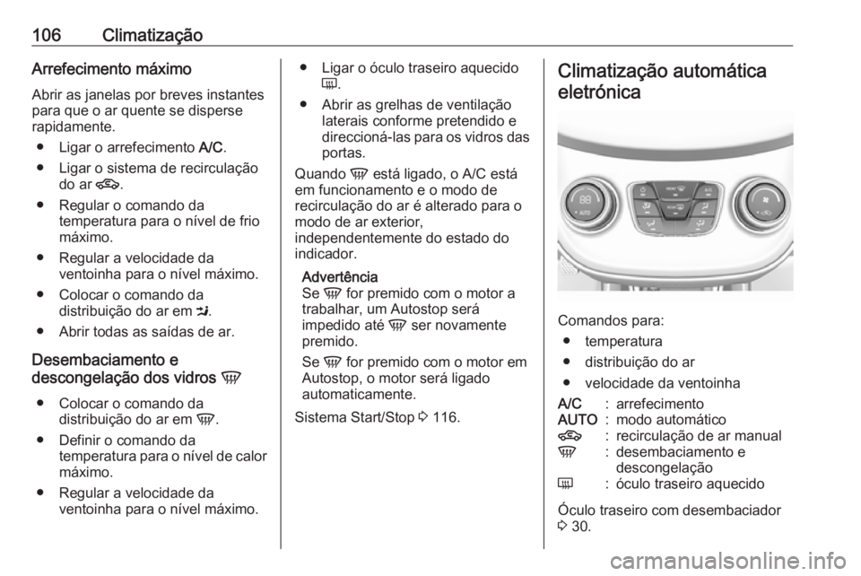 OPEL KARL 2016.5  Manual de Instruções (in Portugues) 106ClimatizaçãoArrefecimento máximo
Abrir as janelas por breves instantes
para que o ar quente se disperse
rapidamente.
● Ligar o arrefecimento  A/C.
● Ligar o sistema de recirculação do ar  