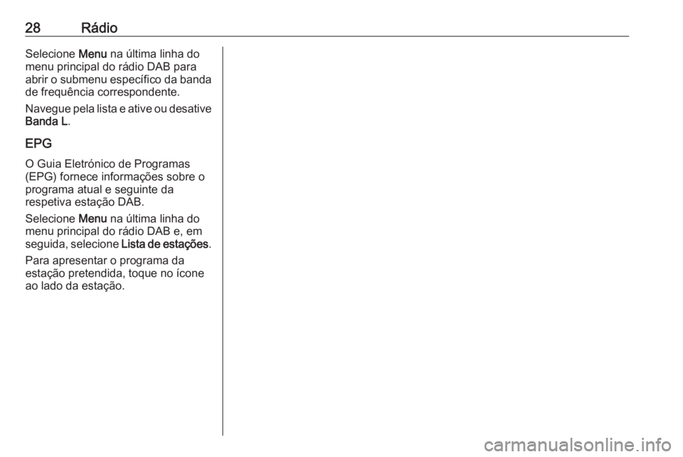 OPEL KARL 2018  Manual de Informação e Lazer (in Portugues) 28RádioSelecione Menu na última linha do
menu principal do rádio DAB para abrir o submenu específico da banda
de frequência correspondente.
Navegue pela lista e ative ou desative
Banda L .
EPG O 