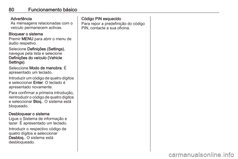 OPEL KARL 2018.5  Manual de Informação e Lazer (in Portugues) 80Funcionamento básicoAdvertência
As mensagens relacionadas com o
veículo permanecem activas.
Bloquear o sistema
Premir  MENU para abrir o menu de
áudio respetivo.
Selecione  Definições (Setting