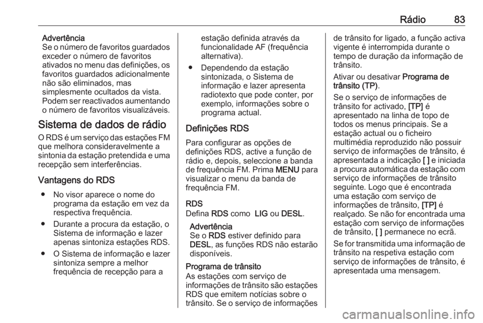 OPEL KARL 2018.5  Manual de Informação e Lazer (in Portugues) Rádio83Advertência
Se o número de favoritos guardados
exceder o número de favoritos
ativados no menu das definições, os favoritos guardados adicionalmente
não são eliminados, mas
simplesmente 