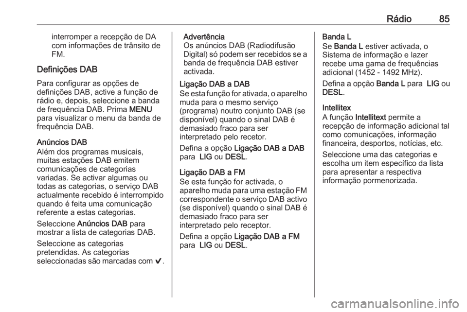 OPEL KARL 2018.5  Manual de Informação e Lazer (in Portugues) Rádio85interromper a recepção de DA
com informações de trânsito de
FM.
Definições DAB
Para configurar as opções de
definições DAB, active a função de
rádio e, depois, seleccione a banda