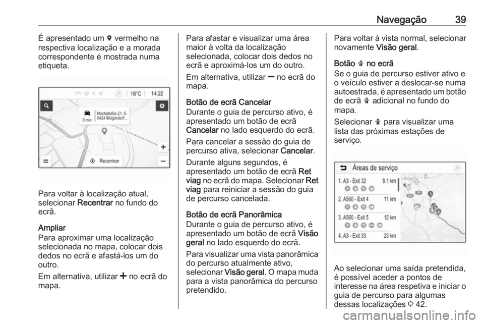 OPEL KARL 2019  Manual de Informação e Lazer (in Portugues) Navegação39É apresentado um d vermelho na
respectiva localização e a morada
correspondente é mostrada numa
etiqueta.
Para voltar à localização atual,
selecionar  Recentrar no fundo do
ecrã.
