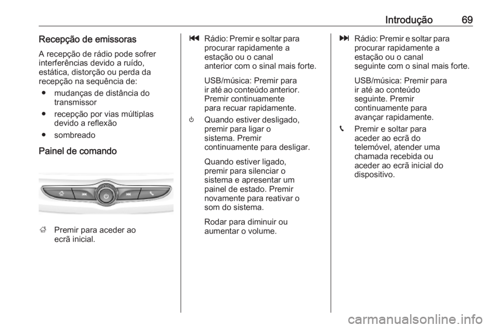 OPEL KARL 2019  Manual de Informação e Lazer (in Portugues) Introdução69Recepção de emissorasA recepção de rádio pode sofrer
interferências devido a ruído,
estática, distorção ou perda da
recepção na sequência de:
● mudanças de distância do 