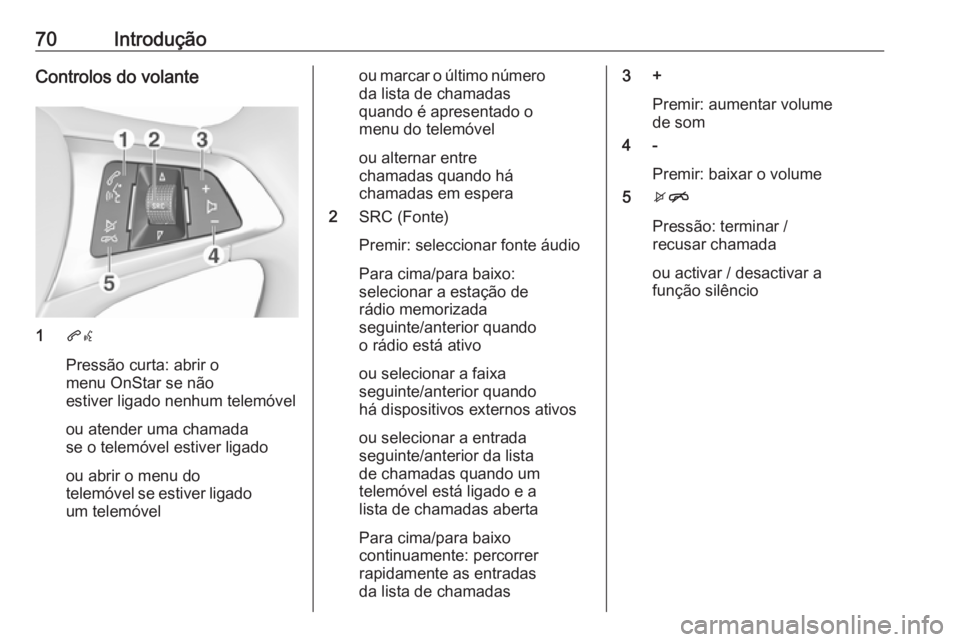 OPEL KARL 2019  Manual de Informação e Lazer (in Portugues) 70IntroduçãoControlos do volante
1qw
Pressão curta: abrir o
menu OnStar se não
estiver ligado nenhum telemóvel
ou atender uma chamada
se o telemóvel estiver ligado
ou abrir o menu do
telemóvel 