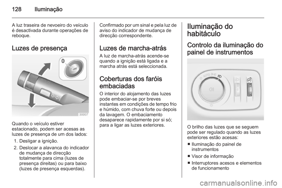 OPEL MERIVA 2014.5  Manual de Instruções (in Portugues) 128Iluminação
A luz traseira de nevoeiro do veículo
é desactivada durante operações de
reboque.
Luzes de presença
Quando o veículo estiver
estacionado, podem ser acesas as
luzes de presença d