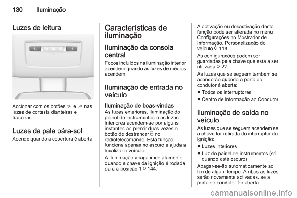 OPEL MERIVA 2014.5  Manual de Instruções (in Portugues) 130IluminaçãoLuzes de leitura
Accionar com os botões s e  t nas
luzes de cortesia dianteiras e
traseiras.
Luzes da pala pára-sol
Acende quando a cobertura é aberta.
Características de
iluminaç