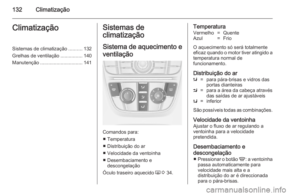 OPEL MERIVA 2014.5  Manual de Instruções (in Portugues) 132ClimatizaçãoClimatizaçãoSistemas de climatização..........132
Grelhas de ventilação ................140
Manutenção ............................... 141Sistemas de
climatização
Sistema de