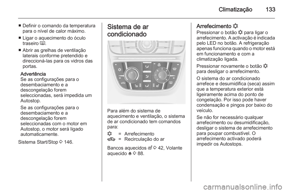 OPEL MERIVA 2014.5  Manual de Instruções (in Portugues) Climatização133
■ Definir o comando da temperaturapara o nível de calor máximo.
■ Ligar o aquecimento do óculo traseiro  Ü.
■ Abrir as grelhas de ventilação laterais conforme pretendido 