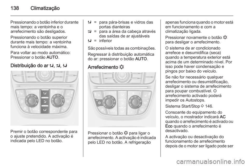 OPEL MERIVA 2014.5  Manual de Instruções (in Portugues) 138Climatização
Pressionando o botão inferior durantemais tempo: a ventoinha e o
arrefecimento são desligados.
Pressionando o botão superior
durante mais tempo: a ventoinha
funciona à velocidade