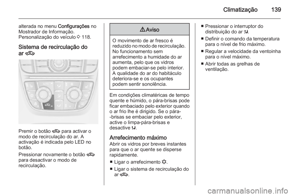 OPEL MERIVA 2014.5  Manual de Instruções (in Portugues) Climatização139
alterada no menu Configurações no
Mostrador de Informação.
Personalização do veículo  3 118.
Sistema de recirculação do
ar  4
Premir o botão 
4 para activar o
modo de recir