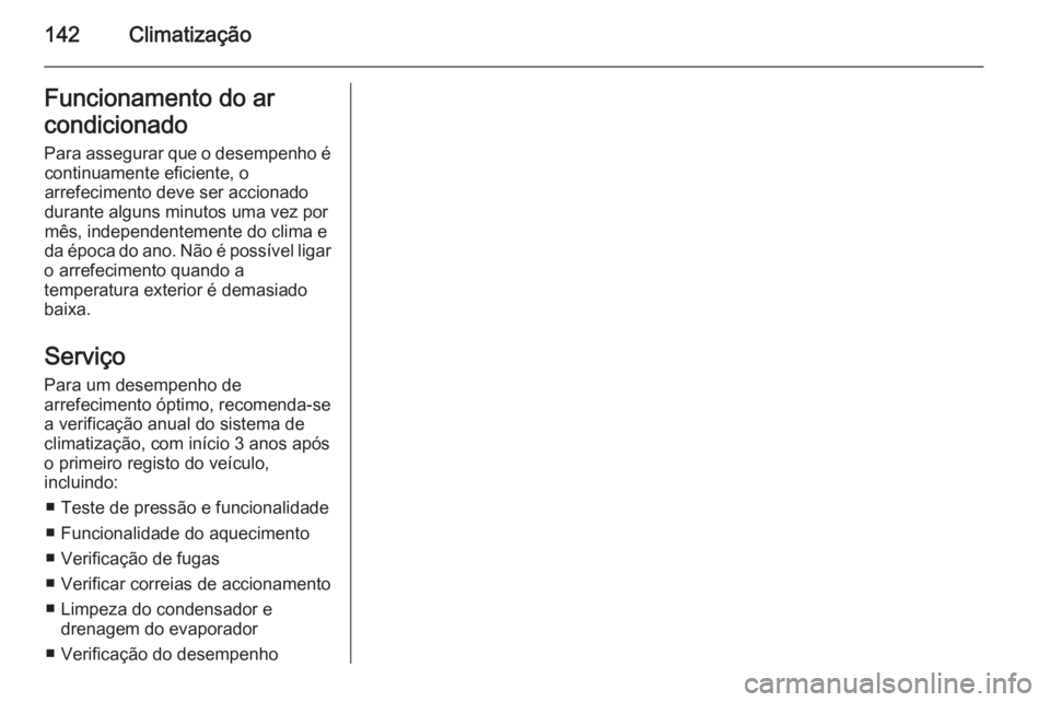 OPEL MERIVA 2014.5  Manual de Instruções (in Portugues) 142ClimatizaçãoFuncionamento do ar
condicionado
Para assegurar que o desempenho é continuamente eficiente, o
arrefecimento deve ser accionado
durante alguns minutos uma vez por
mês, independenteme