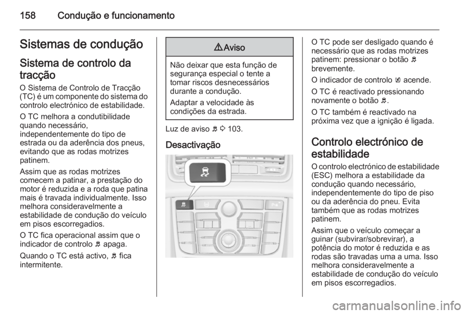 OPEL MERIVA 2014.5  Manual de Instruções (in Portugues) 158Condução e funcionamentoSistemas de conduçãoSistema de controlo da
tracção
O Sistema de Controlo de Tracção
(TC) é um componente do sistema do controlo electrónico de estabilidade.
O TC m