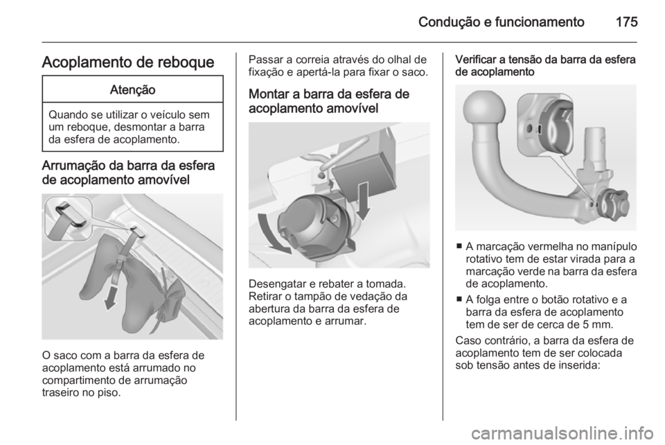 OPEL MERIVA 2014.5  Manual de Instruções (in Portugues) Condução e funcionamento175Acoplamento de reboqueAtenção
Quando se utilizar o veículo sem
um reboque, desmontar a barra
da esfera de acoplamento.
Arrumação da barra da esfera
de acoplamento amo