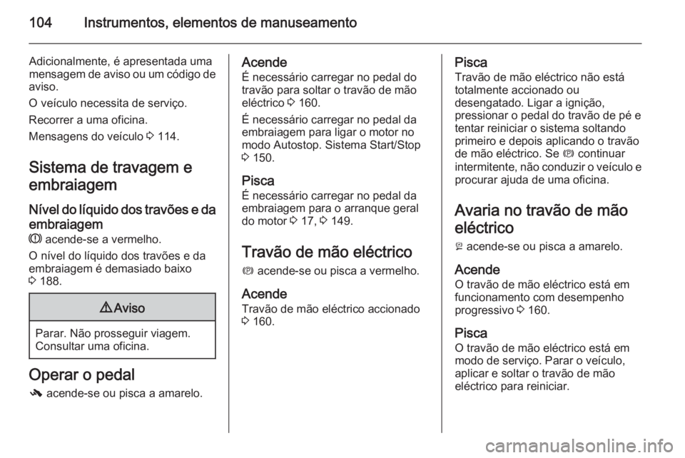 OPEL MERIVA 2015 Manual de Instruções (in Portugues) 104Instrumentos, elementos de manuseamento
Adicionalmente, é apresentada uma
mensagem de aviso ou um código de
aviso.
O veículo necessita de serviço.
Recorrer a uma oficina.
Mensagens do veículo OPEL MERIVA 2015 Manual de Instruções (in Portugues) 104Instrumentos, elementos de manuseamento
Adicionalmente, é apresentada uma
mensagem de aviso ou um código de
aviso.
O veículo necessita de serviço.
Recorrer a uma oficina.
Mensagens do veículo