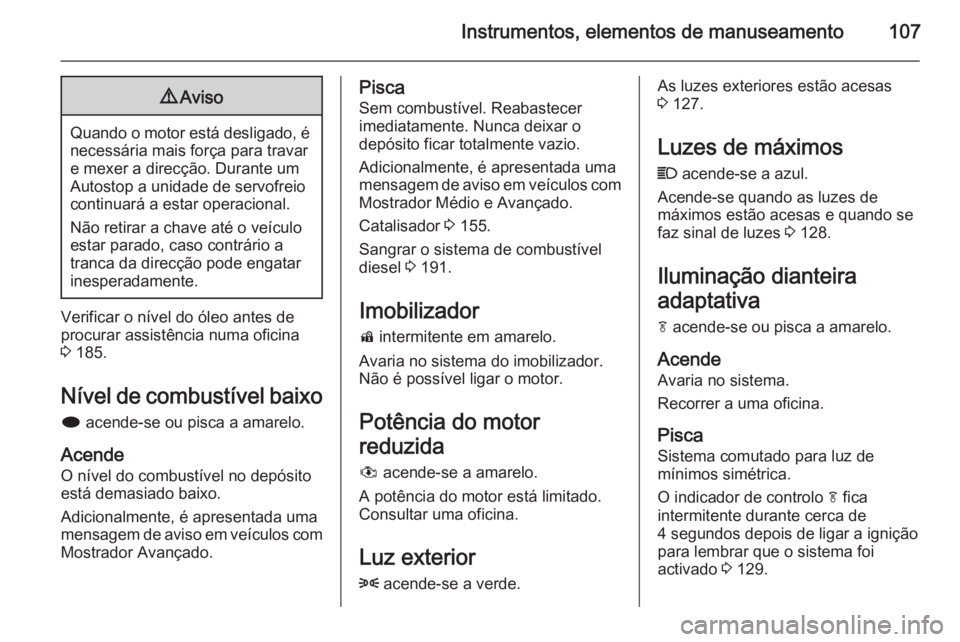 OPEL MERIVA 2015 Manual de Instruções (in Portugues) Instrumentos, elementos de manuseamento1079Aviso
Quando o motor está desligado, é
necessária mais força para travare mexer a direcção. Durante um
Autostop a unidade de servofreio
continuará a e OPEL MERIVA 2015 Manual de Instruções (in Portugues) Instrumentos, elementos de manuseamento1079Aviso
Quando o motor está desligado, é
necessária mais força para travare mexer a direcção. Durante um
Autostop a unidade de servofreio
continuará a e