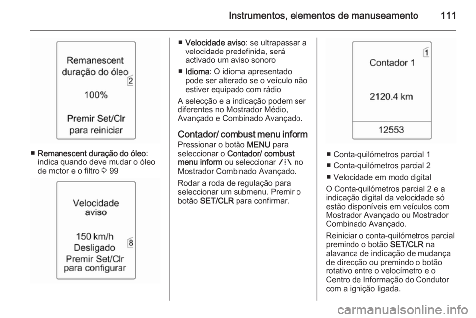 OPEL MERIVA 2015 Manual de Instruções (in Portugues) Instrumentos, elementos de manuseamento111
■Remanescent duração do óleo :
indica quando deve mudar o óleo de motor e o filtro 3 99
■ Velocidade aviso : se ultrapassar a
velocidade predefinida OPEL MERIVA 2015 Manual de Instruções (in Portugues) Instrumentos, elementos de manuseamento111
■Remanescent duração do óleo :
indica quando deve mudar o óleo de motor e o filtro 3 99
■ Velocidade aviso : se ultrapassar a
velocidade predefinida
