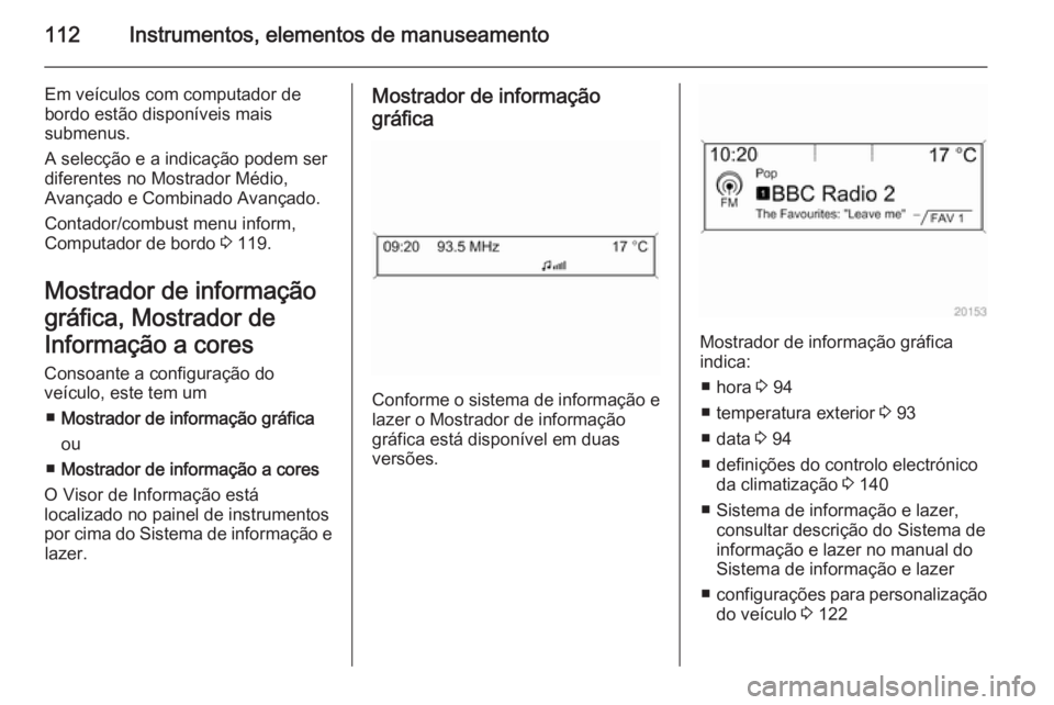 OPEL MERIVA 2015 Manual de Instruções (in Portugues) 112Instrumentos, elementos de manuseamento
Em veículos com computador de
bordo estão disponíveis mais
submenus.
A selecção e a indicação podem ser
diferentes no Mostrador Médio,
Avançado e Co OPEL MERIVA 2015 Manual de Instruções (in Portugues) 112Instrumentos, elementos de manuseamento
Em veículos com computador de
bordo estão disponíveis mais
submenus.
A selecção e a indicação podem ser
diferentes no Mostrador Médio,
Avançado e Co