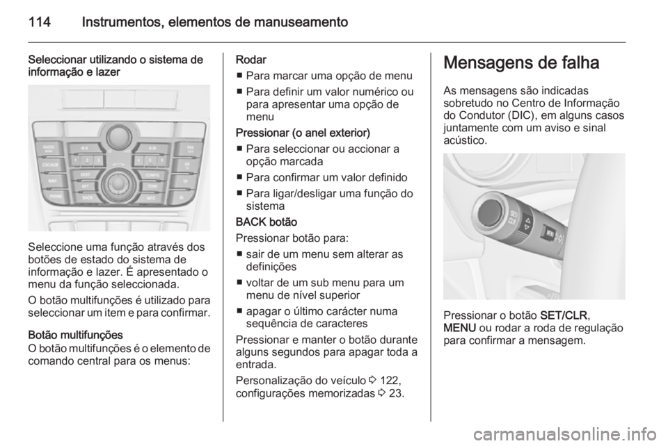 OPEL MERIVA 2015 Manual de Instruções (in Portugues) 114Instrumentos, elementos de manuseamento
Seleccionar utilizando o sistema de
informação e lazer
Seleccione uma função através dos
botões de estado do sistema de
informação e lazer. É aprese OPEL MERIVA 2015 Manual de Instruções (in Portugues) 114Instrumentos, elementos de manuseamento
Seleccionar utilizando o sistema de
informação e lazer
Seleccione uma função através dos
botões de estado do sistema de
informação e lazer. É aprese