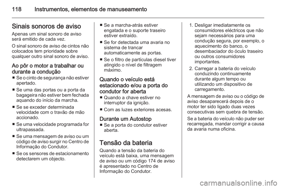 OPEL MERIVA 2015 Manual de Instruções (in Portugues) 118Instrumentos, elementos de manuseamentoSinais sonoros de aviso
Apenas um sinal sonoro de aviso
será emitido de cada vez.
O sinal sonoro de aviso de cintos não colocados tem prioridade sobre
qualq OPEL MERIVA 2015 Manual de Instruções (in Portugues) 118Instrumentos, elementos de manuseamentoSinais sonoros de aviso
Apenas um sinal sonoro de aviso
será emitido de cada vez.
O sinal sonoro de aviso de cintos não colocados tem prioridade sobre
qualq