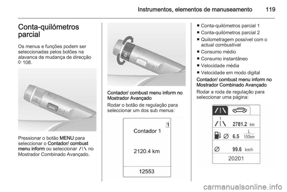 OPEL MERIVA 2015  Manual de Instruções (in Portugues) Instrumentos, elementos de manuseamento119Conta-quilómetros
parcial
Os menus e funções podem ser
seleccionadas pelos botões na
alavanca de mudança de direcção
3  108.
Pressionar o botão  MENU 