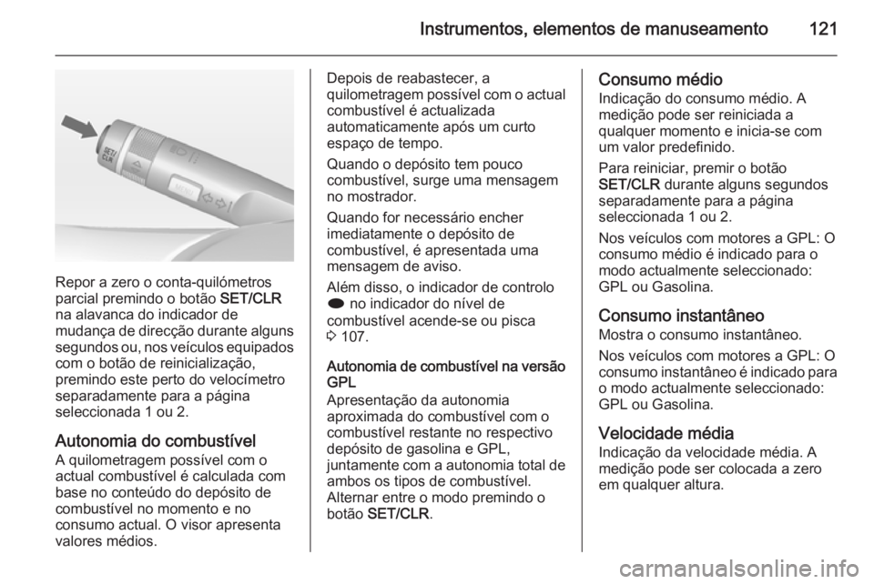 OPEL MERIVA 2015 Manual de Instruções (in Portugues) Instrumentos, elementos de manuseamento121
Repor a zero o conta-quilómetros
parcial premindo o botão SET/CLR
na alavanca do indicador de
mudança de direcção durante alguns segundos ou, nos veíc OPEL MERIVA 2015 Manual de Instruções (in Portugues) Instrumentos, elementos de manuseamento121
Repor a zero o conta-quilómetros
parcial premindo o botão SET/CLR
na alavanca do indicador de
mudança de direcção durante alguns segundos ou, nos veíc