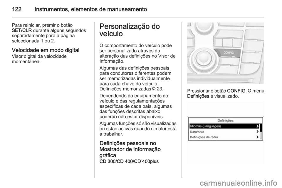 OPEL MERIVA 2015  Manual de Instruções (in Portugues) 122Instrumentos, elementos de manuseamento
Para reiniciar, premir o botão
SET/CLR  durante alguns segundos
separadamente para a página
seleccionada 1 ou 2.
Velocidade em modo digital Visor digital d