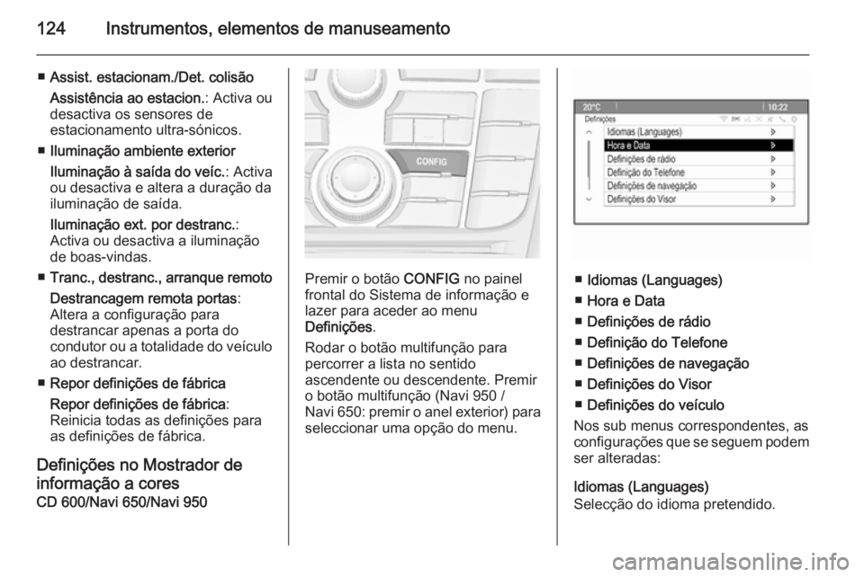 OPEL MERIVA 2015 Manual de Instruções (in Portugues) 124Instrumentos, elementos de manuseamento
■Assist. estacionam./Det. colisão
Assistência ao estacion. : Activa ou
desactiva os sensores de
estacionamento ultra-sónicos.
■ Iluminação ambiente OPEL MERIVA 2015 Manual de Instruções (in Portugues) 124Instrumentos, elementos de manuseamento
■Assist. estacionam./Det. colisão
Assistência ao estacion. : Activa ou
desactiva os sensores de
estacionamento ultra-sónicos.
■ Iluminação ambiente