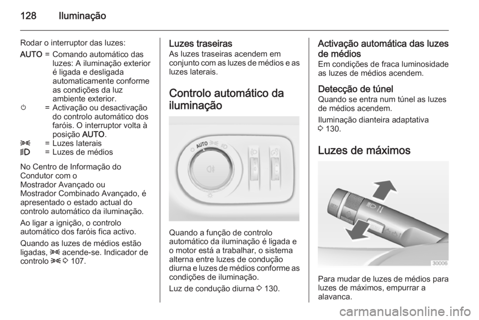 OPEL MERIVA 2015 Manual de Instruções (in Portugues) 128Iluminação
Rodar o interruptor das luzes:AUTO=Comando automático das
luzes: A iluminação exterior
é ligada e desligada
automaticamente conforme
as condições da luz
ambiente exterior.m=Activ OPEL MERIVA 2015 Manual de Instruções (in Portugues) 128Iluminação
Rodar o interruptor das luzes:AUTO=Comando automático das
luzes: A iluminação exterior
é ligada e desligada
automaticamente conforme
as condições da luz
ambiente exterior.m=Activ