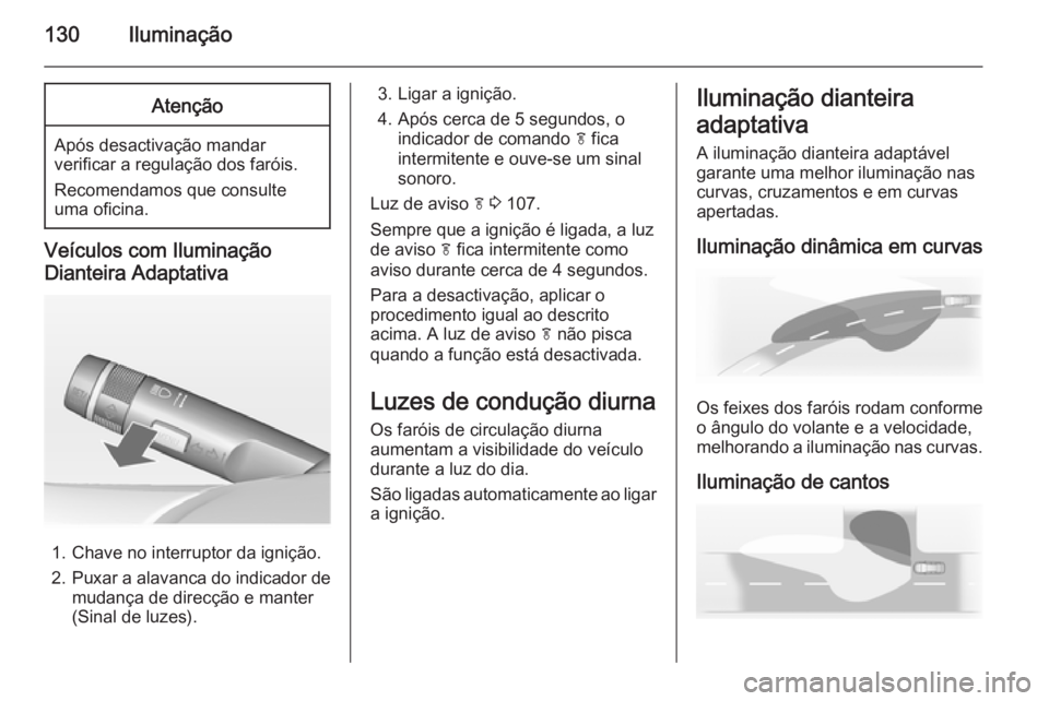 OPEL MERIVA 2015 Manual de Instruções (in Portugues) 130IluminaçãoAtenção
Após desactivação mandarverificar a regulação dos faróis.
Recomendamos que consulte
uma oficina.
Veículos com Iluminação
Dianteira Adaptativa
1. Chave no interruptor OPEL MERIVA 2015 Manual de Instruções (in Portugues) 130IluminaçãoAtenção
Após desactivação mandarverificar a regulação dos faróis.
Recomendamos que consulte
uma oficina.
Veículos com Iluminação
Dianteira Adaptativa
1. Chave no interruptor