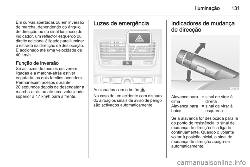 OPEL MERIVA 2015 Manual de Instruções (in Portugues) Iluminação131
Em curvas apertadas ou em inversãode marcha, dependendo do ângulo
de direcção ou do sinal luminoso do
indicador, um reflector esquerdo ou
direito adicional é ligado para iluminar
OPEL MERIVA 2015 Manual de Instruções (in Portugues) Iluminação131
Em curvas apertadas ou em inversãode marcha, dependendo do ângulo
de direcção ou do sinal luminoso do
indicador, um reflector esquerdo ou
direito adicional é ligado para iluminar