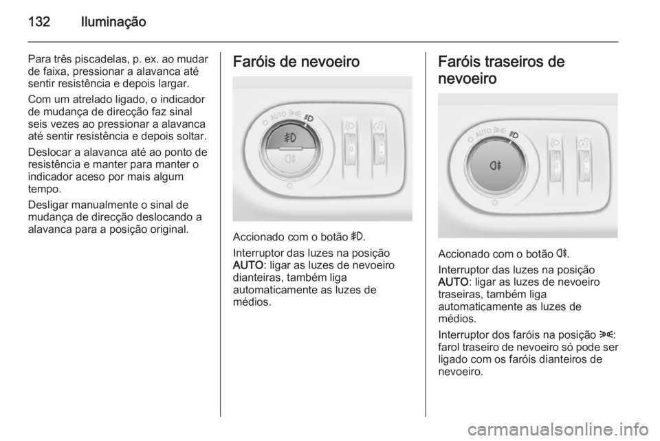 OPEL MERIVA 2015  Manual de Instruções (in Portugues) 132Iluminação
Para três piscadelas, p. ex. ao mudar
de faixa, pressionar a alavanca até
sentir resistência e depois largar.
Com um atrelado ligado, o indicador
de mudança de direcção faz sinal