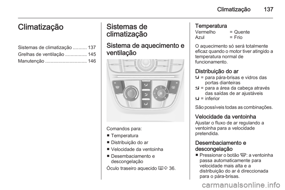 OPEL MERIVA 2015  Manual de Instruções (in Portugues) Climatização137ClimatizaçãoSistemas de climatização..........137
Grelhas de ventilação ................145
Manutenção ............................... 146Sistemas de
climatização
Sistema de