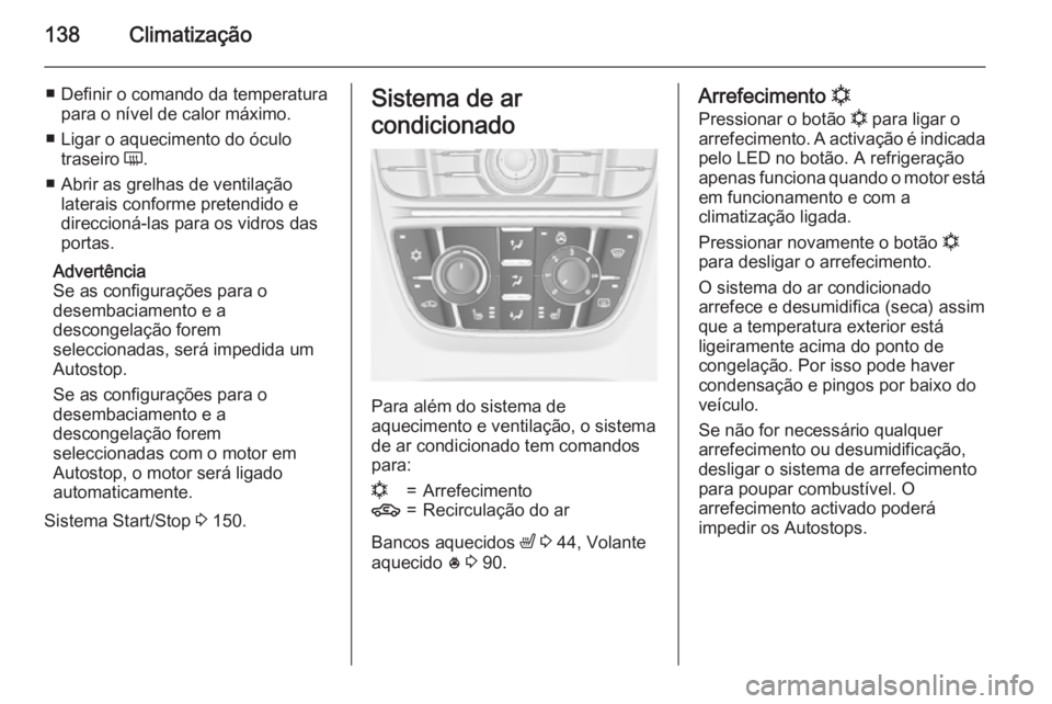OPEL MERIVA 2015 Manual de Instruções (in Portugues) 138Climatização
■ Definir o comando da temperaturapara o nível de calor máximo.
■ Ligar o aquecimento do óculo traseiro Ü.
■ Abrir as grelhas de ventilação laterais conforme pretendido OPEL MERIVA 2015 Manual de Instruções (in Portugues) 138Climatização
■ Definir o comando da temperaturapara o nível de calor máximo.
■ Ligar o aquecimento do óculo traseiro Ü.
■ Abrir as grelhas de ventilação laterais conforme pretendido