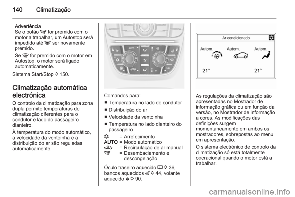 OPEL MERIVA 2015 Manual de Instruções (in Portugues) 140Climatização
Advertência
Se o botão V for premido com o
motor a trabalhar, um Autostop será
impedido até V ser novamente
premido.
Se V for premido com o motor em
Autostop, o motor será li OPEL MERIVA 2015 Manual de Instruções (in Portugues) 140Climatização
Advertência
Se o botão V for premido com o
motor a trabalhar, um Autostop será
impedido até V ser novamente
premido.
Se V for premido com o motor em
Autostop, o motor será li