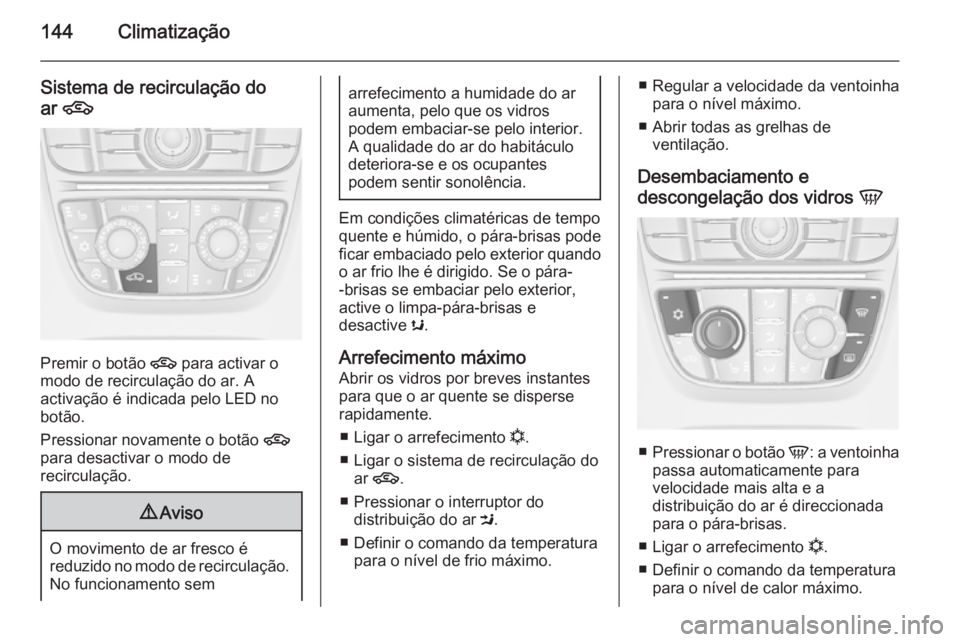 OPEL MERIVA 2015  Manual de Instruções (in Portugues) 144Climatização
Sistema de recirculação do
ar  4
Premir o botão  4 para activar o
modo de recirculação do ar. A
activação é indicada pelo LED no
botão.
Pressionar novamente o botão  4
para