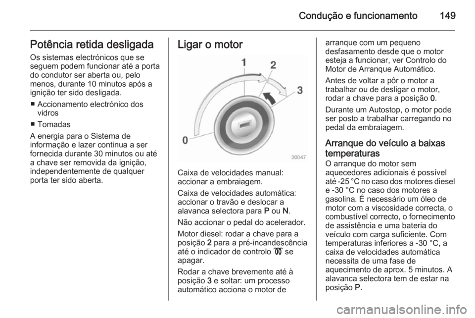 OPEL MERIVA 2015  Manual de Instruções (in Portugues) Condução e funcionamento149Potência retida desligadaOs sistemas electrónicos que se
seguem podem funcionar até a porta
do condutor ser aberta ou, pelo
menos, durante 10 minutos após a ignição 