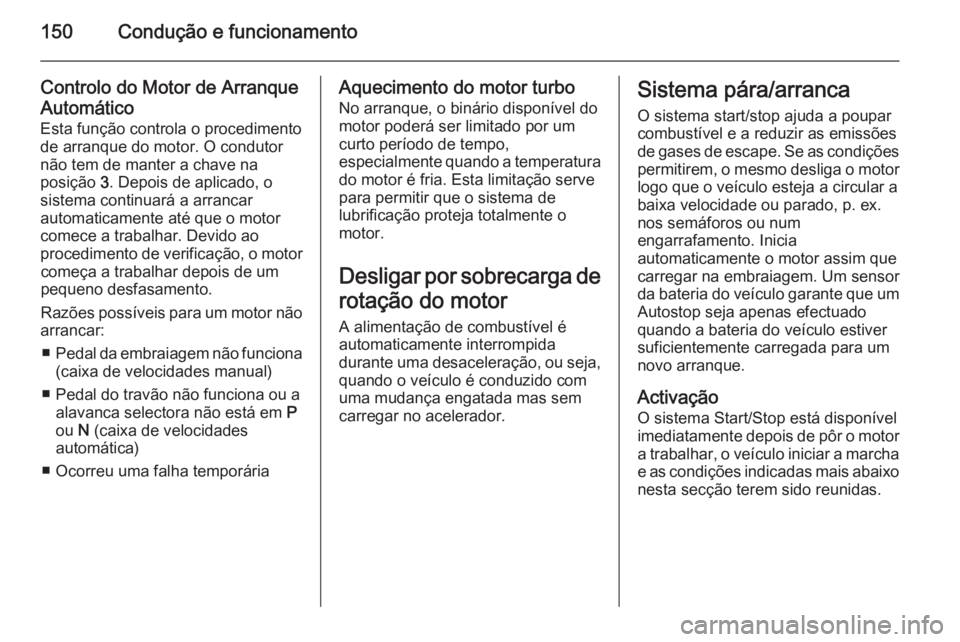 OPEL MERIVA 2015  Manual de Instruções (in Portugues) 150Condução e funcionamento
Controlo do Motor de Arranque
Automático
Esta função controla o procedimento
de arranque do motor. O condutor
não tem de manter a chave na
posição  3. Depois de apl