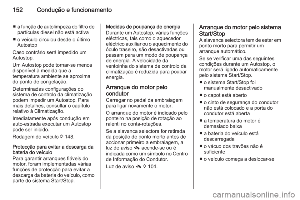 OPEL MERIVA 2015 Manual de Instruções (in Portugues) 152Condução e funcionamento
■a função de autolimpeza do filtro de
partículas diesel não está activa
■ o veículo circulou desde o último Autostop
Caso contrário será impedido um
Autostop OPEL MERIVA 2015 Manual de Instruções (in Portugues) 152Condução e funcionamento
■a função de autolimpeza do filtro de
partículas diesel não está activa
■ o veículo circulou desde o último Autostop
Caso contrário será impedido um
Autostop