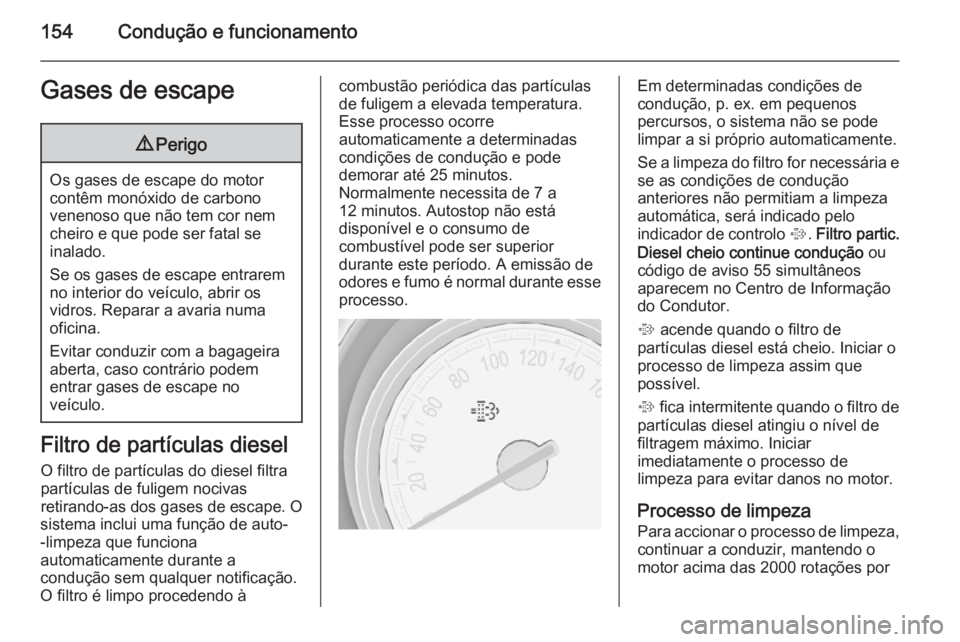OPEL MERIVA 2015 Manual de Instruções (in Portugues) 154Condução e funcionamentoGases de escape9Perigo
Os gases de escape do motor
contêm monóxido de carbono
venenoso que não tem cor nem
cheiro e que pode ser fatal se
inalado.
Se os gases de escape OPEL MERIVA 2015 Manual de Instruções (in Portugues) 154Condução e funcionamentoGases de escape9Perigo
Os gases de escape do motor
contêm monóxido de carbono
venenoso que não tem cor nem
cheiro e que pode ser fatal se
inalado.
Se os gases de escape