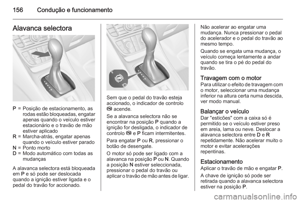 OPEL MERIVA 2015 Manual de Instruções (in Portugues) 156Condução e funcionamentoAlavanca selectoraP=Posição de estacionamento, as
rodas estão bloqueadas, engatar
apenas quando o veículo estiver
estacionário e o travão de mão
estiver aplicadoR=M OPEL MERIVA 2015 Manual de Instruções (in Portugues) 156Condução e funcionamentoAlavanca selectoraP=Posição de estacionamento, as
rodas estão bloqueadas, engatar
apenas quando o veículo estiver
estacionário e o travão de mão
estiver aplicadoR=M