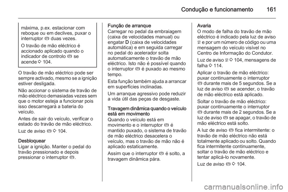 OPEL MERIVA 2015 Manual de Instruções (in Portugues) Condução e funcionamento161máxima, p.ex. estacionar com
reboque ou em declives, puxar o interruptor m duas vezes.
O travão de mão eléctrico é
accionado aplicado quando o
indicador de controlo OPEL MERIVA 2015 Manual de Instruções (in Portugues) Condução e funcionamento161máxima, p.ex. estacionar com
reboque ou em declives, puxar o interruptor m duas vezes.
O travão de mão eléctrico é
accionado aplicado quando o
indicador de controlo