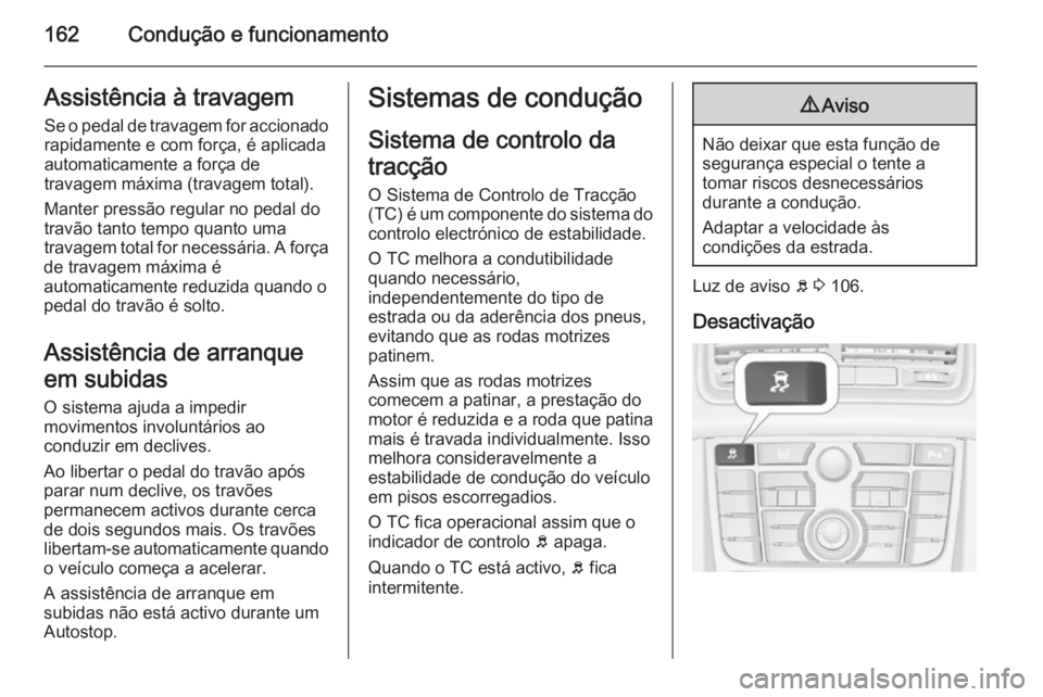 OPEL MERIVA 2015 Manual de Instruções (in Portugues) 162Condução e funcionamentoAssistência à travagemSe o pedal de travagem for accionadorapidamente e com força, é aplicada
automaticamente a força de
travagem máxima (travagem total).
Manter pre OPEL MERIVA 2015 Manual de Instruções (in Portugues) 162Condução e funcionamentoAssistência à travagemSe o pedal de travagem for accionadorapidamente e com força, é aplicada
automaticamente a força de
travagem máxima (travagem total).
Manter pre