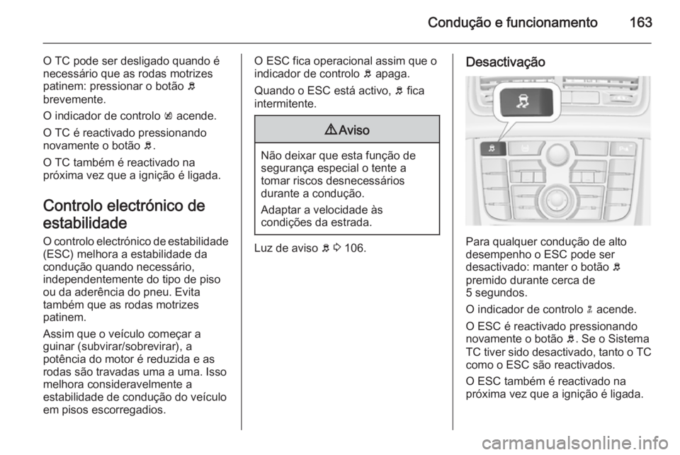 OPEL MERIVA 2015 Manual de Instruções (in Portugues) Condução e funcionamento163
O TC pode ser desligado quando é
necessário que as rodas motrizes patinem: pressionar o botão b
brevemente.
O indicador de controlo k acende.
O TC é reactivado pres OPEL MERIVA 2015 Manual de Instruções (in Portugues) Condução e funcionamento163
O TC pode ser desligado quando é
necessário que as rodas motrizes patinem: pressionar o botão b
brevemente.
O indicador de controlo k acende.
O TC é reactivado pres