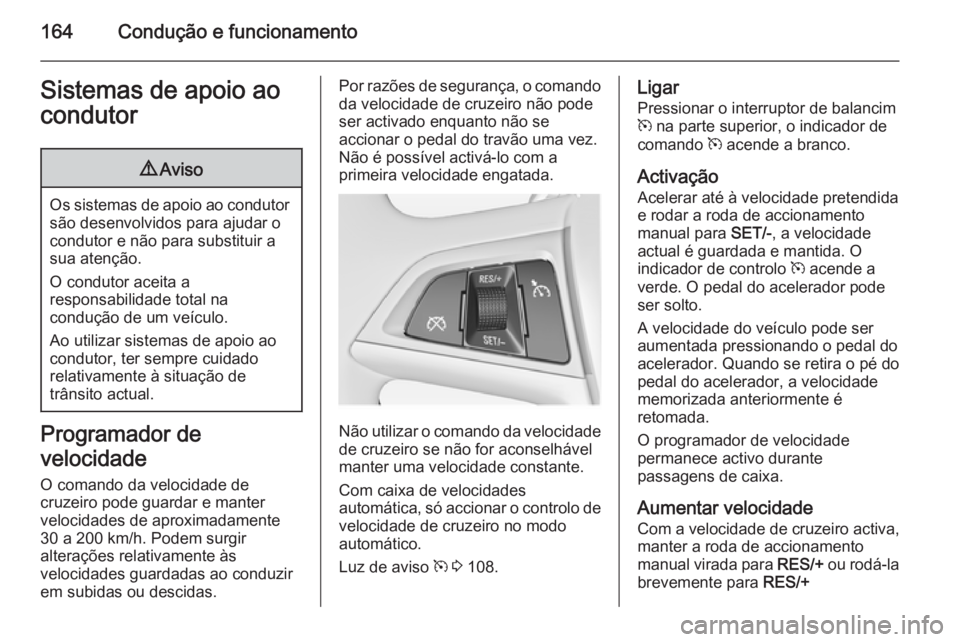 OPEL MERIVA 2015 Manual de Instruções (in Portugues) 164Condução e funcionamentoSistemas de apoio ao
condutor9 Aviso
Os sistemas de apoio ao condutor
são desenvolvidos para ajudar o
condutor e não para substituir a
sua atenção.
O condutor aceita a OPEL MERIVA 2015 Manual de Instruções (in Portugues) 164Condução e funcionamentoSistemas de apoio ao
condutor9 Aviso
Os sistemas de apoio ao condutor
são desenvolvidos para ajudar o
condutor e não para substituir a
sua atenção.
O condutor aceita a