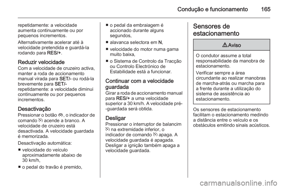 OPEL MERIVA 2015 Manual de Instruções (in Portugues) Condução e funcionamento165
repetidamente: a velocidade
aumenta continuamente ou por
pequenos incrementos.
Alternativamente acelerar até à
velocidade pretendida e guardá-la
rodando para RES/+.
R OPEL MERIVA 2015 Manual de Instruções (in Portugues) Condução e funcionamento165
repetidamente: a velocidade
aumenta continuamente ou por
pequenos incrementos.
Alternativamente acelerar até à
velocidade pretendida e guardá-la
rodando para RES/+.
R