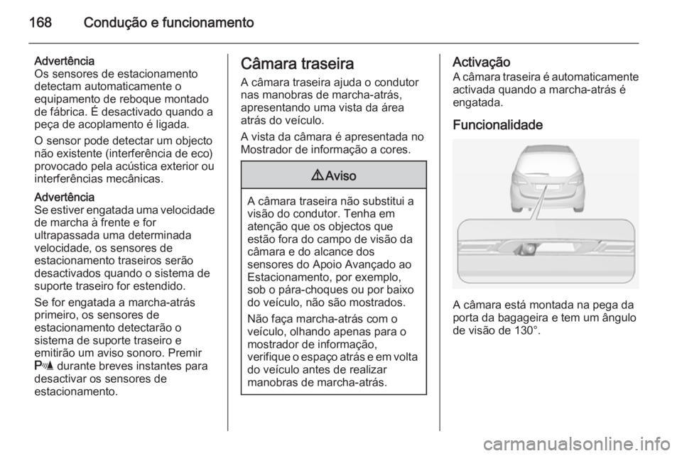 OPEL MERIVA 2015  Manual de Instruções (in Portugues) 168Condução e funcionamento
Advertência
Os sensores de estacionamento
detectam automaticamente o
equipamento de reboque montado
de fábrica. É desactivado quando a
peça de acoplamento é ligada.
